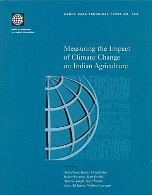 Measuring the Impact of Climate Change on Indian Agriculture: Volume 402 - Dinar, Ariel, Professor, and Mendelsohn, Robert, and Evenson, Robert