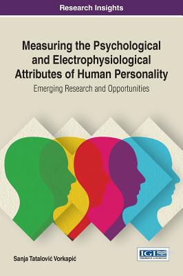 Measuring the Psychological and Electrophysiological Attributes of Human Personality: Emerging Research and Opportunities - Vorkapic, Sanja Tatalovic