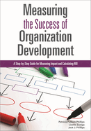 Measuring the Success of Organization Development: A Step-By-Step Guide for Measuring Impact and Calculating Roi
