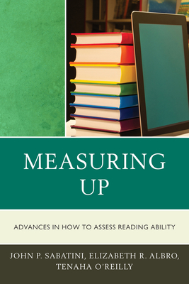 Measuring Up: Advances in How We Assess Reading Ability - Sabatini, John, and Albro, Elizabeth, and O'Reilly, Tenaha