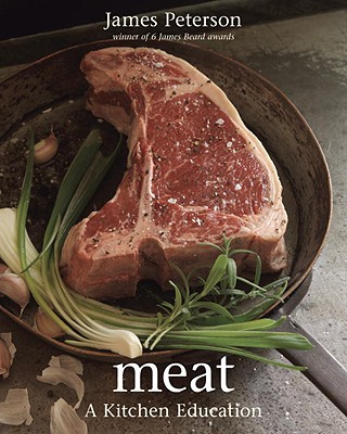 Meat: A Kitchen Education [a Cookbook] - Peterson, James