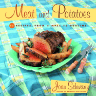 Meat and Potatoes: 52 Recipes, from Simple to Sublime - Schwartz, Joan
