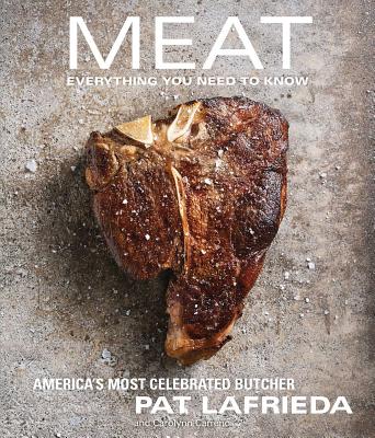 Meat: Everything You Need to Know - Lafrieda, Pat, and Carreo, Carolynn