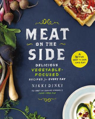 Meat on the Side: Delicious Vegetable-Focused Recipes for Every Day - Dinki, Nikki