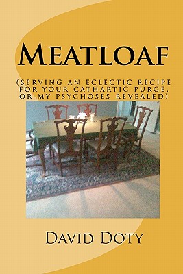 Meatloaf: (an eclectic recipe for your cathartic purge, or my psychoses revealed) - Doty, David B