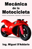 Mecnica de la Motocicleta: Historia, componentes, reparaci?n, mantenimiento