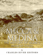 Mecca and Medina: The History of Islam's Holiest Cities