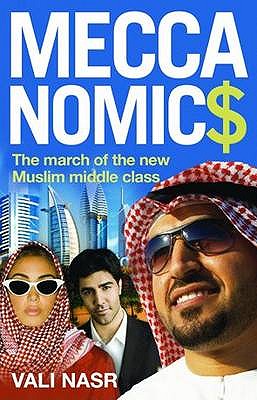 Meccanomics: The March of the New Muslim Middle Class - Nasr, Vali