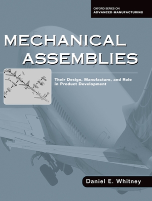 Mechanical Assemblies: Their Design, Manufacture, and Role in Product Development - Whitney, Daniel E