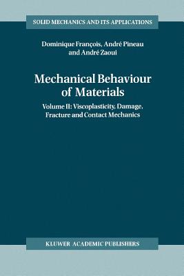 Mechanical Behaviour of Materials: Volume II: Viscoplasticity, Damage, Fracture and Contact Mechanics - Franois, Dominique, and Pineau, Andr, and Zaoui, Andr