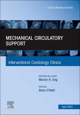 Mechanical Circulatory Support, an Issue of Interventional Cardiology Clinics: Volume 10-2 - O'Neill, Brian, MD, Facc (Editor)