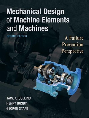 Mechanical Design of Machine Elements and Machines: A Failure Prevention Perspective - Collins, Jack A, and Busby, Henry R, and Staab, George H