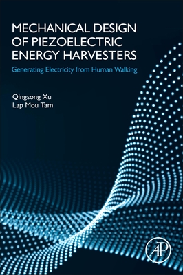 Mechanical Design of Piezoelectric Energy Harvesters: Generating Electricity from Human Walking - Xu, Qingsong, and Tam, Lap Mou