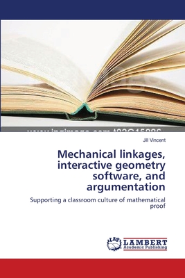 Mechanical linkages, interactive geometry software, and argumentation - Vincent, Jill