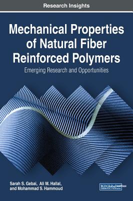 Mechanical Properties of Natural Fiber Reinforced Polymers: Emerging Research and Opportunities - Gebai, Sarah S, and Hallal, Ali M, and Hammoud, Mohammad S
