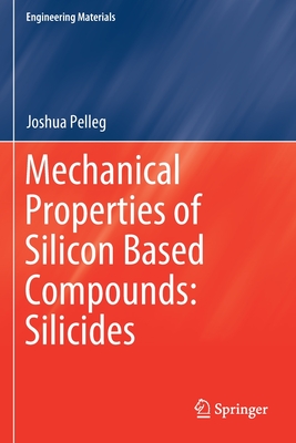 Mechanical Properties of Silicon Based Compounds: Silicides - Pelleg, Joshua