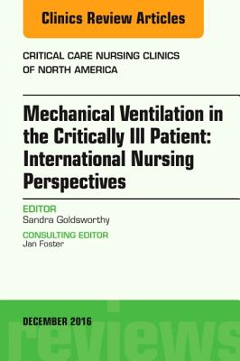 Mechanical Ventilation in the Critically Ill Patient: International Nursing Perspectives, an Issue of Critical Care Nursing Clinics of North America: Volume 28-4 - Goldsworthy, Sandra, RN, Msc