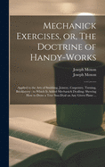 Mechanick Exercises, or, The Doctrine of Handy-works: Applied to the Arts of Smithing, Joinery, Carpentry, Turning, Bricklayery: to Which is Added Mechanick Dyalling: Shewing How to Draw a True Sun-dyal on Any Given Plane ...