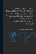 Mechanics' and Engineers' Pocket-Book of Tables, Rules, and Formulas Pertaining to Mechanics, Mathematics, and Physics