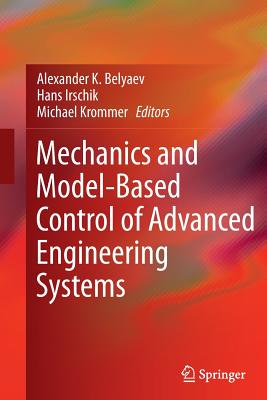 Mechanics and Model-Based Control of Advanced Engineering Systems - Belyaev, Alexander K (Editor), and Irschik, Hans (Editor), and Krommer, Michael (Editor)