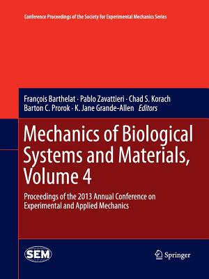 Mechanics of Biological Systems and Materials, Volume 4: Proceedings of the 2013 Annual Conference on Experimental and Applied Mechanics - Barthelat, Franois (Editor), and Zavattieri, Pablo (Editor), and Korach, Chad S. (Editor)