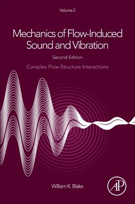 Mechanics of Flow-Induced Sound and Vibration, Volume 2: Complex Flow-Structure Interactions - Blake, William K.