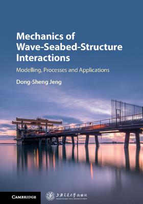 Mechanics of Wave-Seabed-Structure Interactions: Modelling, Processes and Applications - Jeng, Dong-Sheng