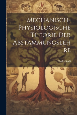 Mechanisch-Physiologische Theorie Der Abstammungslehre - Ngeli, Carl