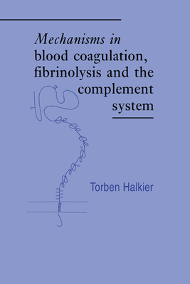 Mechanisms in Blood Coagulation, Fibrinolysis and the Complement System - Halkier, Torben, and Woolley, Paul (Translated by)