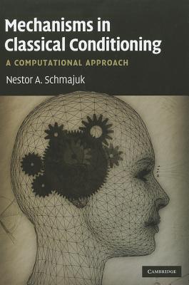 Mechanisms in Classical Conditioning: A Computational Approach - Schmajuk, Nestor