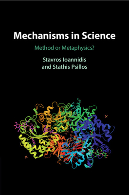 Mechanisms in Science: Method or Metaphysics? - Ioannidis, Stavros, and Psillos, Stathis