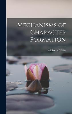 Mechanisms of Character Formation - White, William a