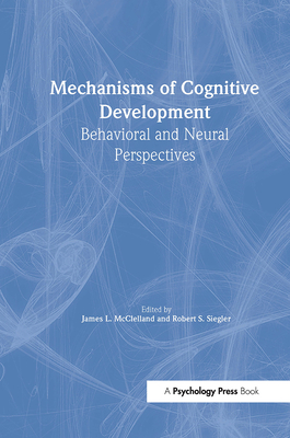 Mechanisms of Cognitive Development: Behavioral and Neural Perspectives - McClelland, James L (Editor), and Siegler, Robert (Editor)