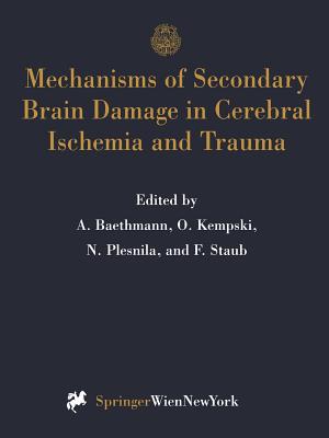 Mechanisms of Secondary Brain Damage in Cerebral Ischemia and Trauma - Baethmann, Alexander (Editor), and Kempski, Oliver S (Editor), and Plesnila, Nikolaus (Editor)