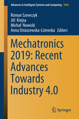 Mechatronics 2019: Recent Advances Towards Industry 4.0 - Szewczyk, Roman (Editor), and Krejsa, Ji  (Editor), and Nowicki, Michal (Editor)