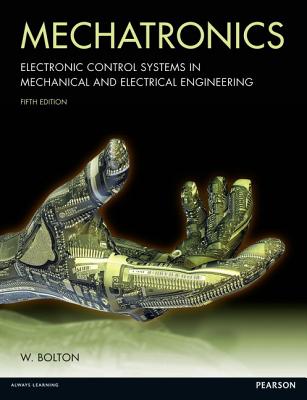 Mechatronics: Electronic control systems in mechanical and electrical engineering - Bolton, W.