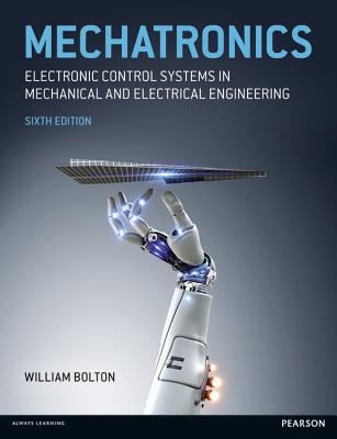 Mechatronics: Electronic Control Systems in Mechanical and Electrical Engineering - Bolton, W