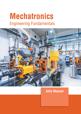Mechatronics: Engineering Fundamentals - Weaver, Allie (Editor)