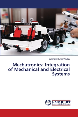 Mechatronics: Integration of Mechanical and Electrical Systems - Yadav, Surendra Kumar