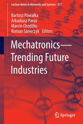 Mechatronics-Trending Future Industries - Powalka, Bartosz (Editor), and Parus, Arkadiusz (Editor), and Chodzko, Marcin (Editor)