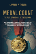 Medal Count--the Fate of Nations at the Olympics: How National Wealth, Democratic Government, Genetics, Immigration and Sports Accessibility Enable Athletic Empowerment That Explains Olympic Success