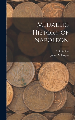 Medallic History of Napoleon - Millin, A L 1759-1818, and Millingen, James