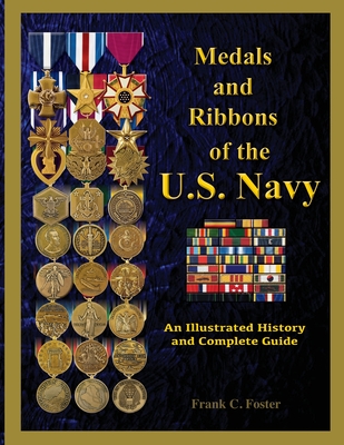Medals and Ribbons of the U. S. Navy: An Illustrated History and Guide - Foster, Col Frank C