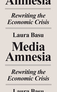 Media Amnesia: Rewriting the Economic Crisis