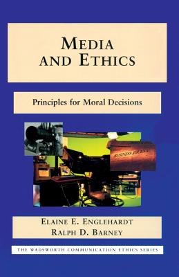 Media and Ethics: Principles for Moral Decisions - Englehardt, Elaine E, Professor, and Barney, Ralph