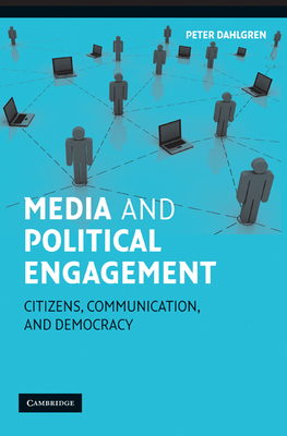 Media and Political Engagement: Citizens, Communication and Democracy - Dahlgren, Peter