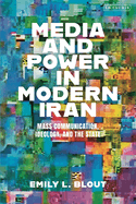 Media and Power in Modern Iran: Mass Communication, Ideology, and the State