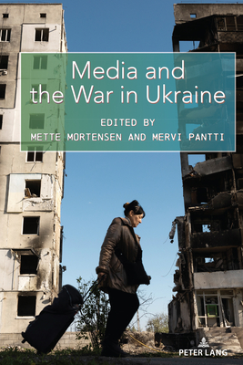 Media and the War in Ukraine - Cottle, Simon (Series edited by), and Mortensen, Mette (Editor), and Pantti, Mervi (Editor)