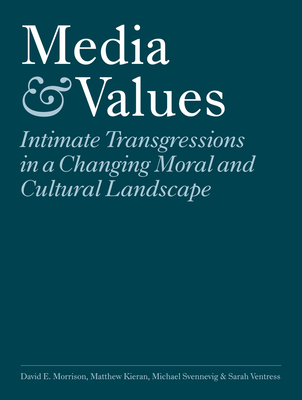 Media and Values: Intimate Transgressions in a Changing Moral and Cultural Landscape - Morrison, David E, Professor, and Kieran, Matthew, and Svennevig, Michael