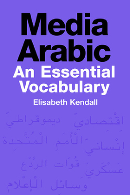 Media Arabic: An Essential Vocabulary - Kendall, Elisabeth